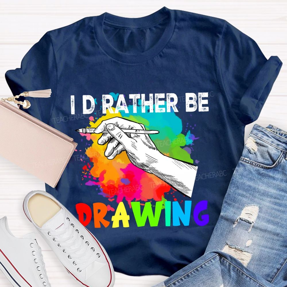I'd Rather Be Drawing Art Teacher T-Shirt