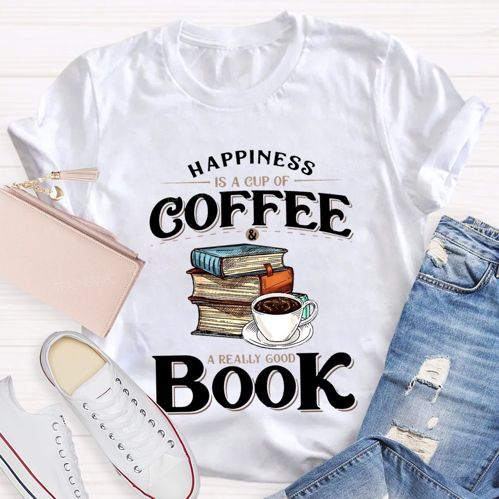 Happiness Is A Cup Of Coffee A Really Good Book Teacher T-shirt