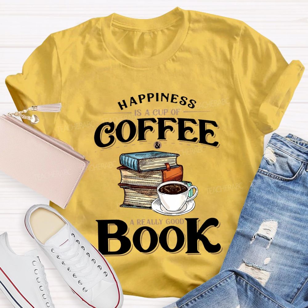 Happiness Is A Cup Of Coffee A Really Good Book Teacher T-shirt