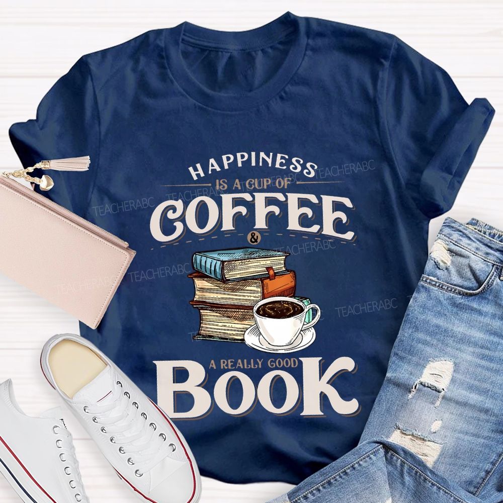 Happiness Is A Cup Of Coffee A Really Good Book Teacher T-shirt