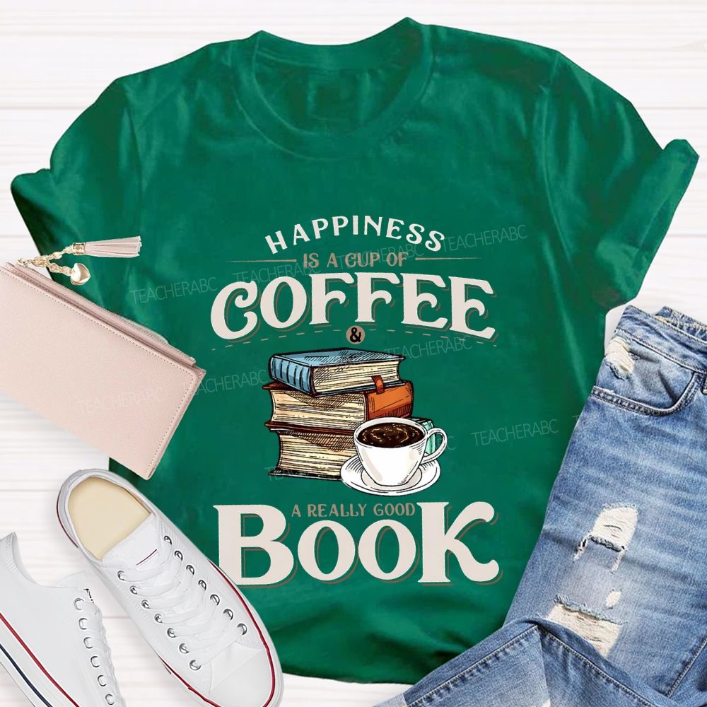 Happiness Is A Cup Of Coffee A Really Good Book Teacher T-shirt