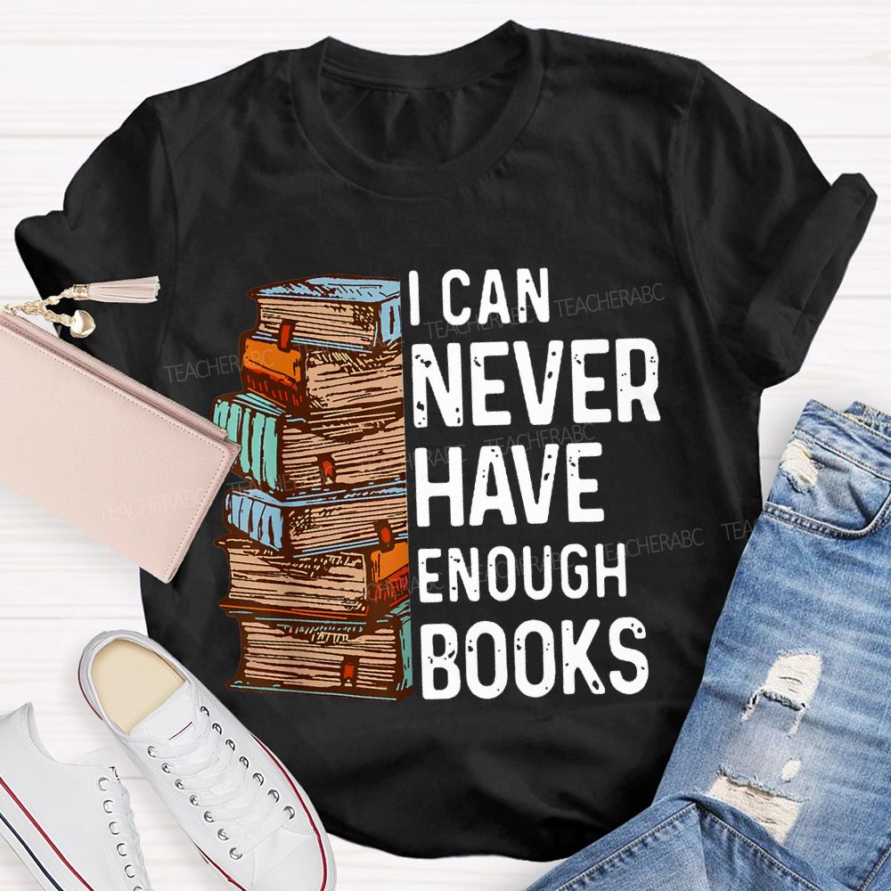 I Can Never Have Enough Books Teacher T-shirt