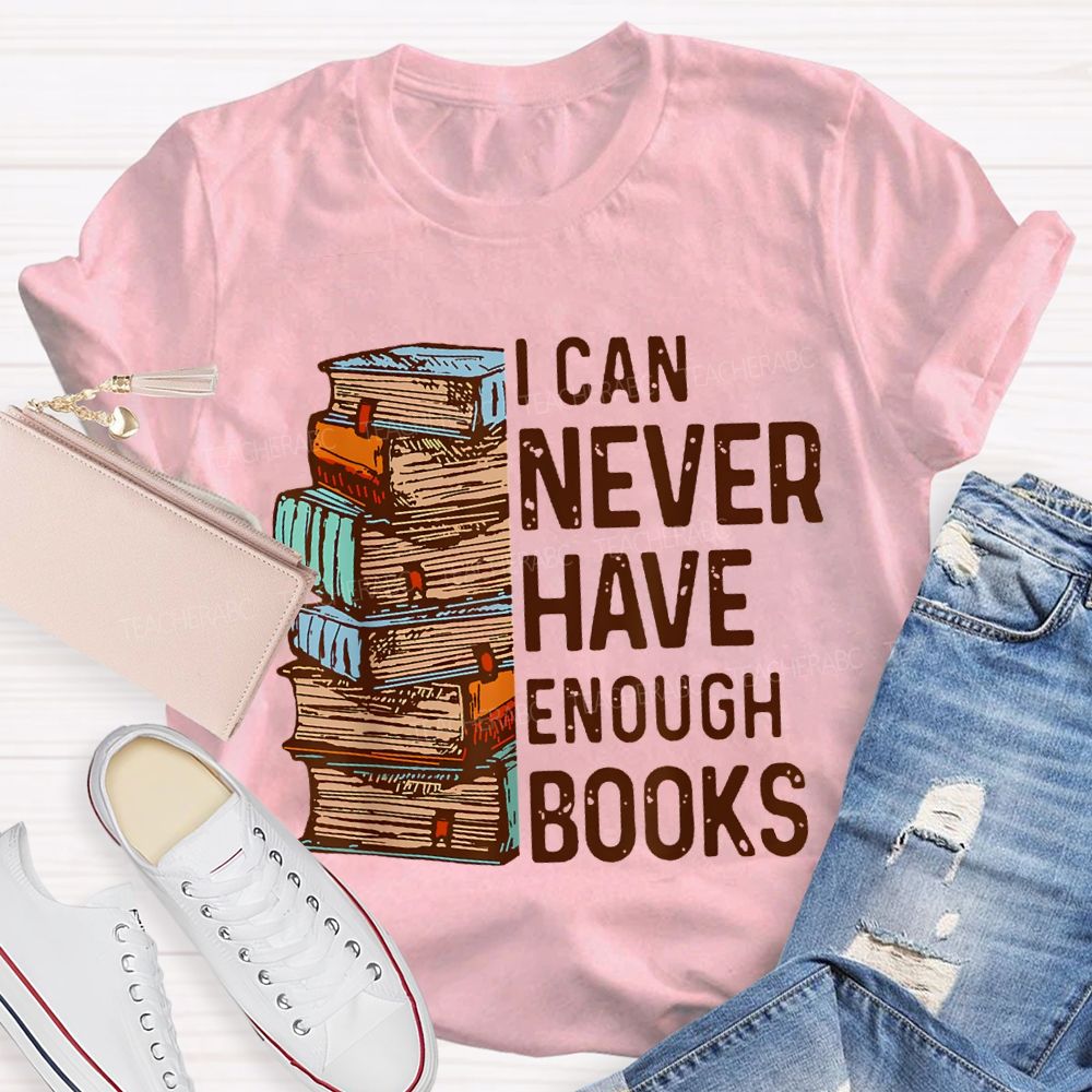 I Can Never Have Enough Books Teacher T-shirt
