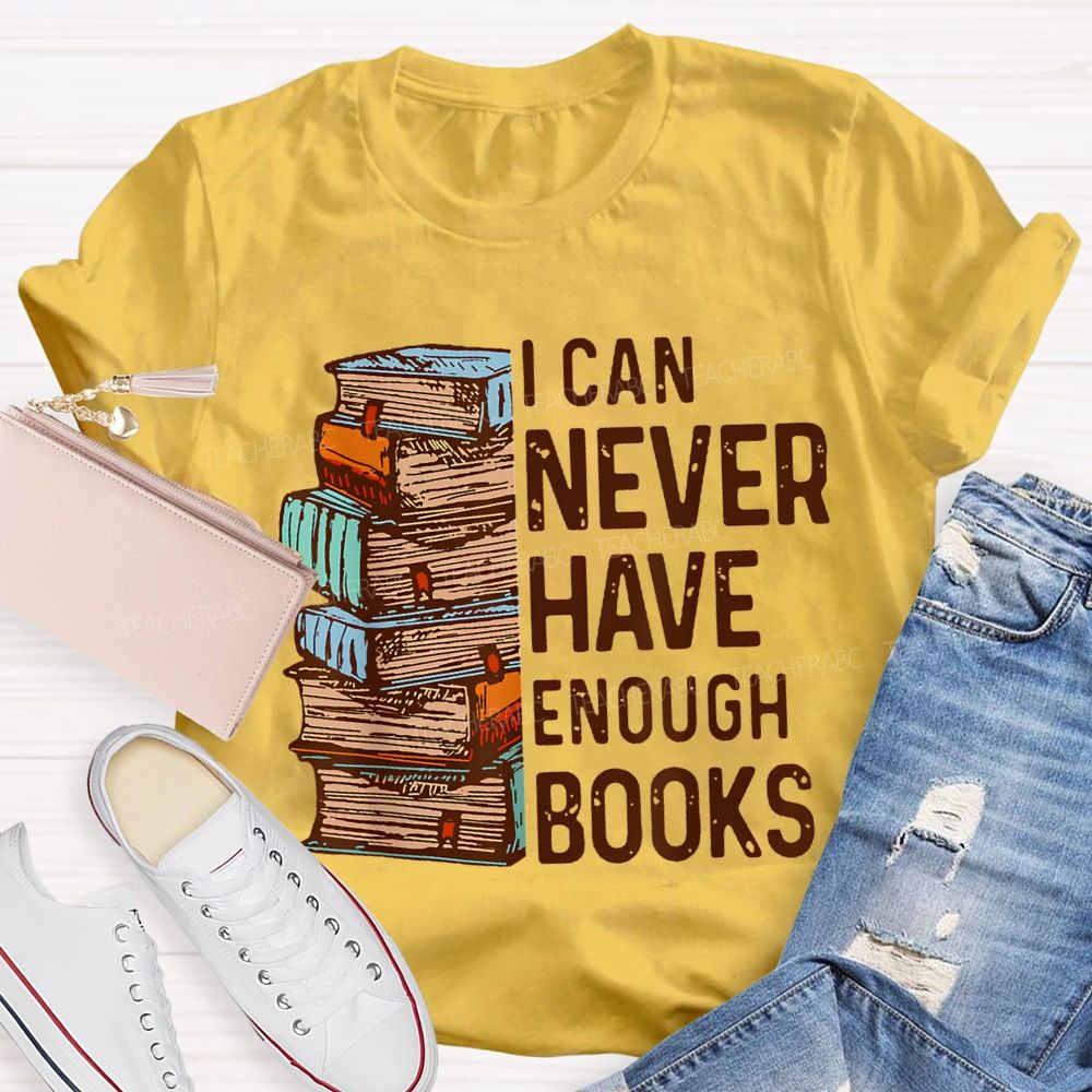 I Can Never Have Enough Books Teacher T-shirt