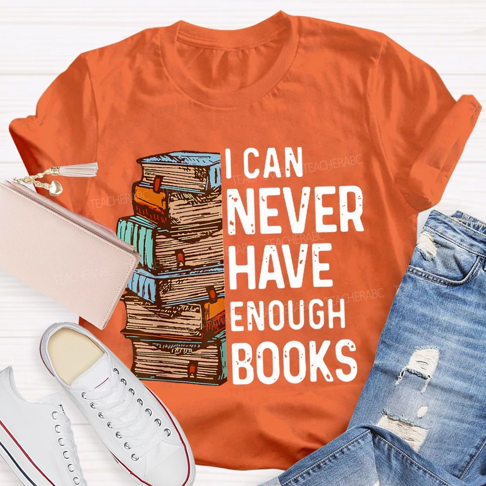 I Can Never Have Enough Books Teacher T-shirt
