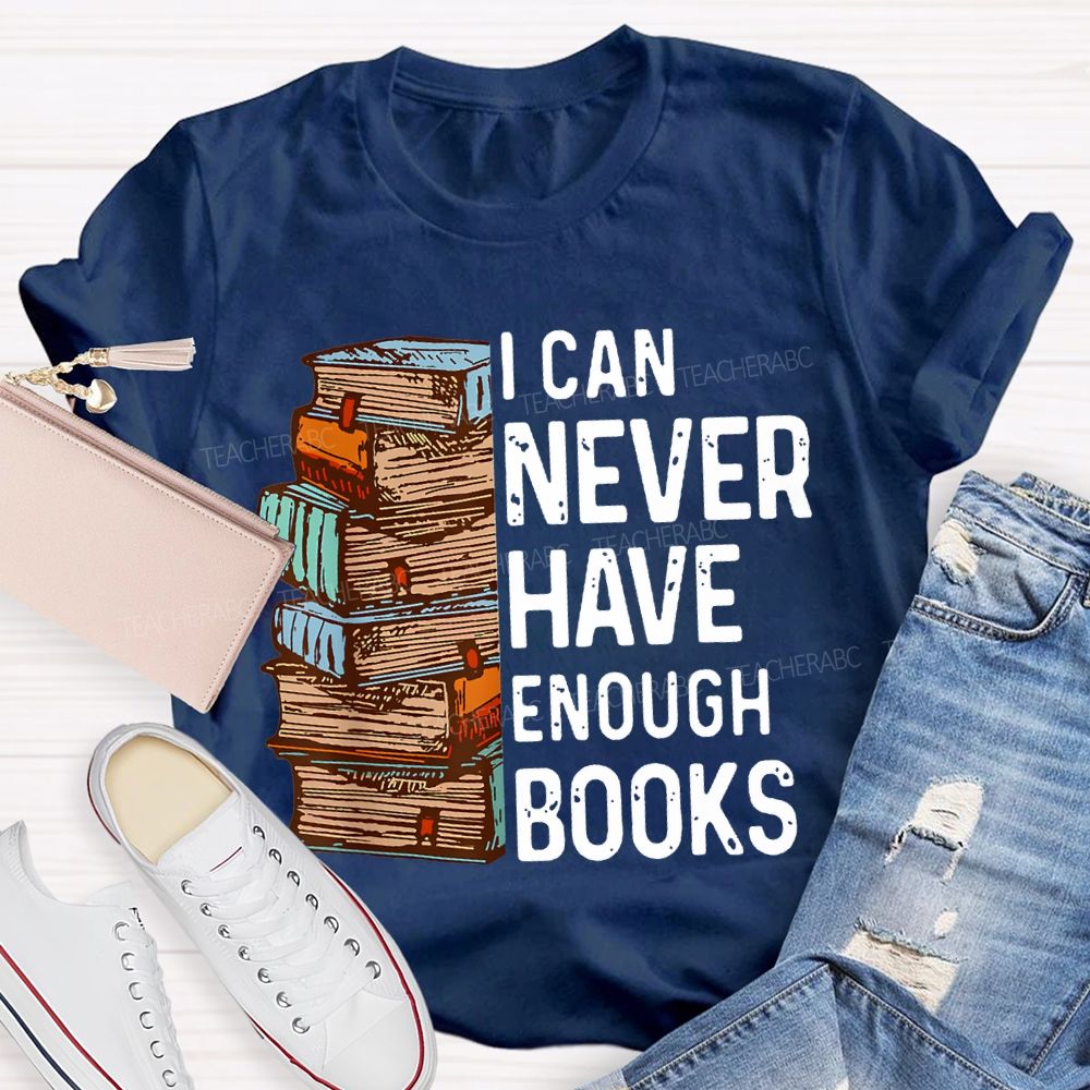 I Can Never Have Enough Books Teacher T-shirt