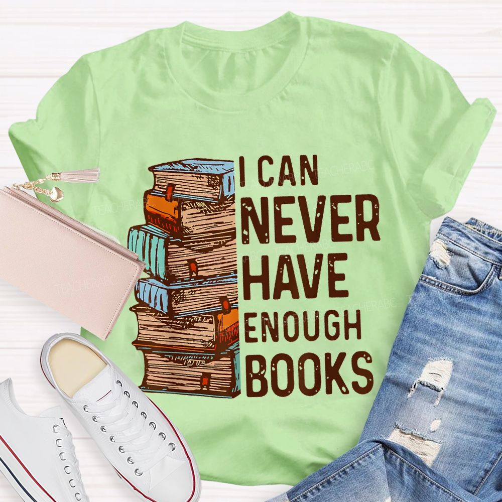 I Can Never Have Enough Books Teacher T-shirt