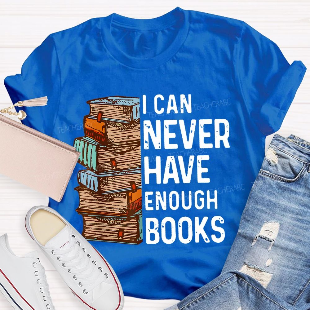 I Can Never Have Enough Books Teacher T-shirt