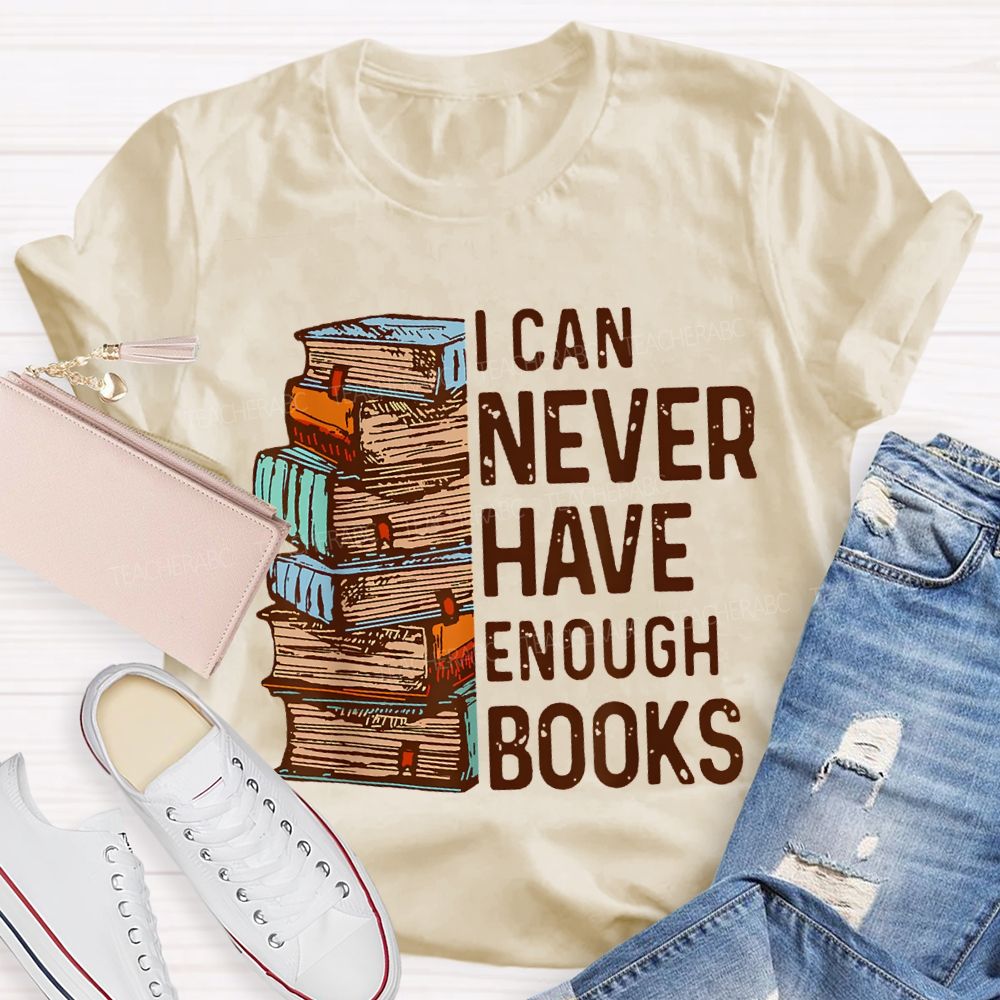 I Can Never Have Enough Books Teacher T-shirt