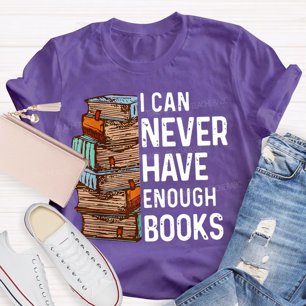 I Can Never Have Enough Books Teacher T-shirt