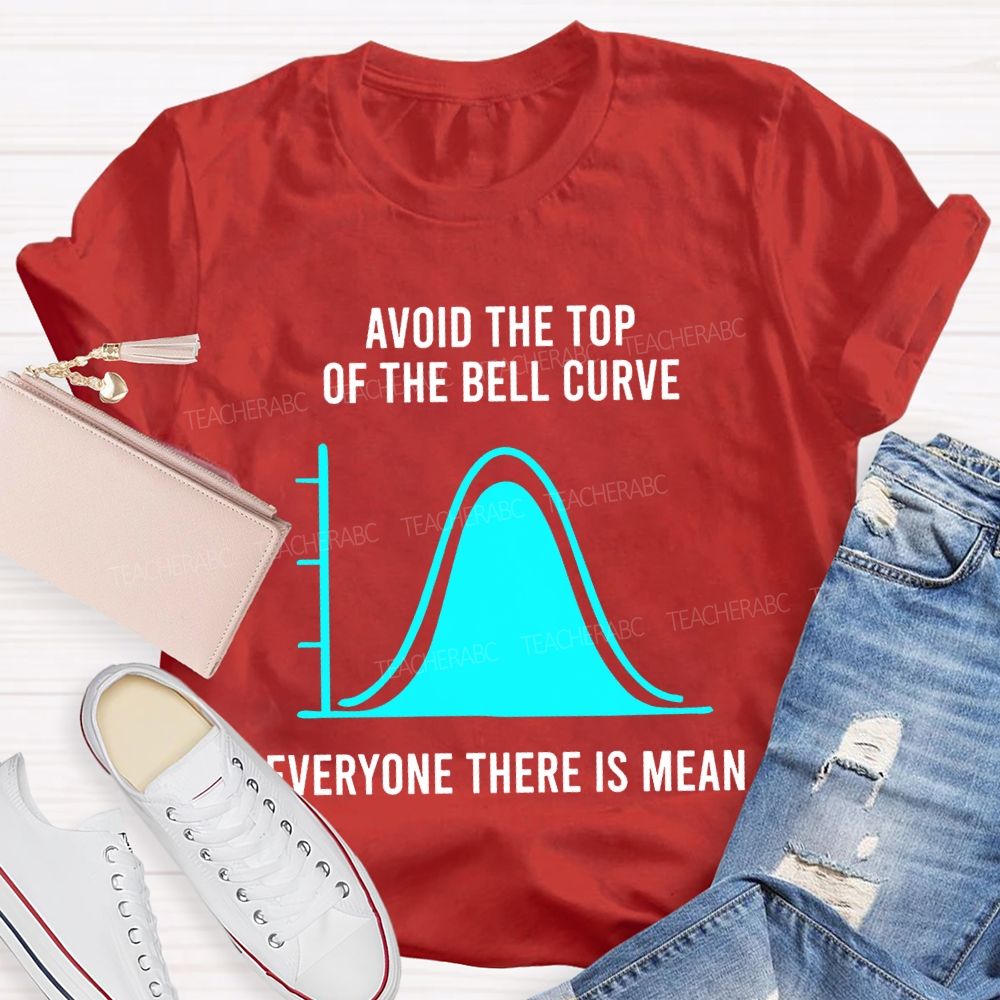 Avoid The Top Of The Bell Curve Everyone There Is Mean Math Teacher T-shirt