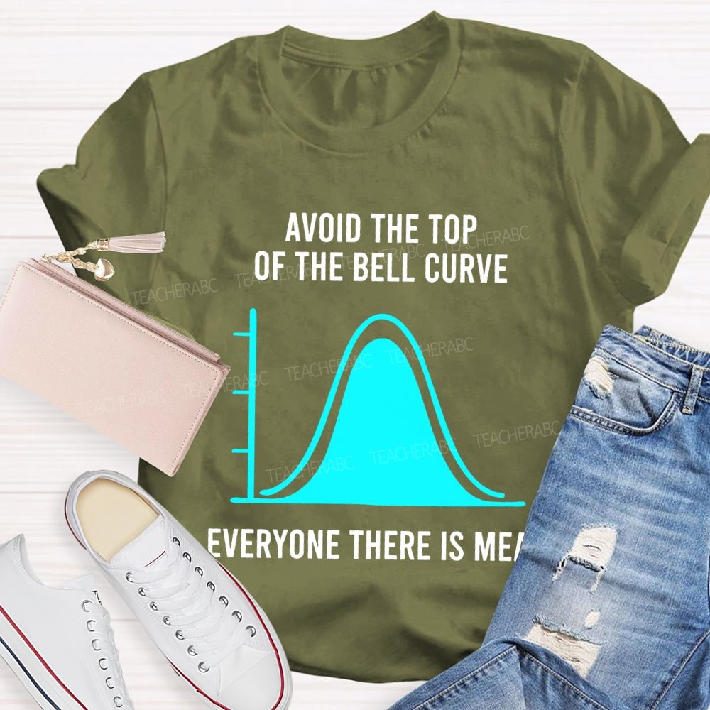 Avoid The Top Of The Bell Curve Everyone There Is Mean Math Teacher T-shirt