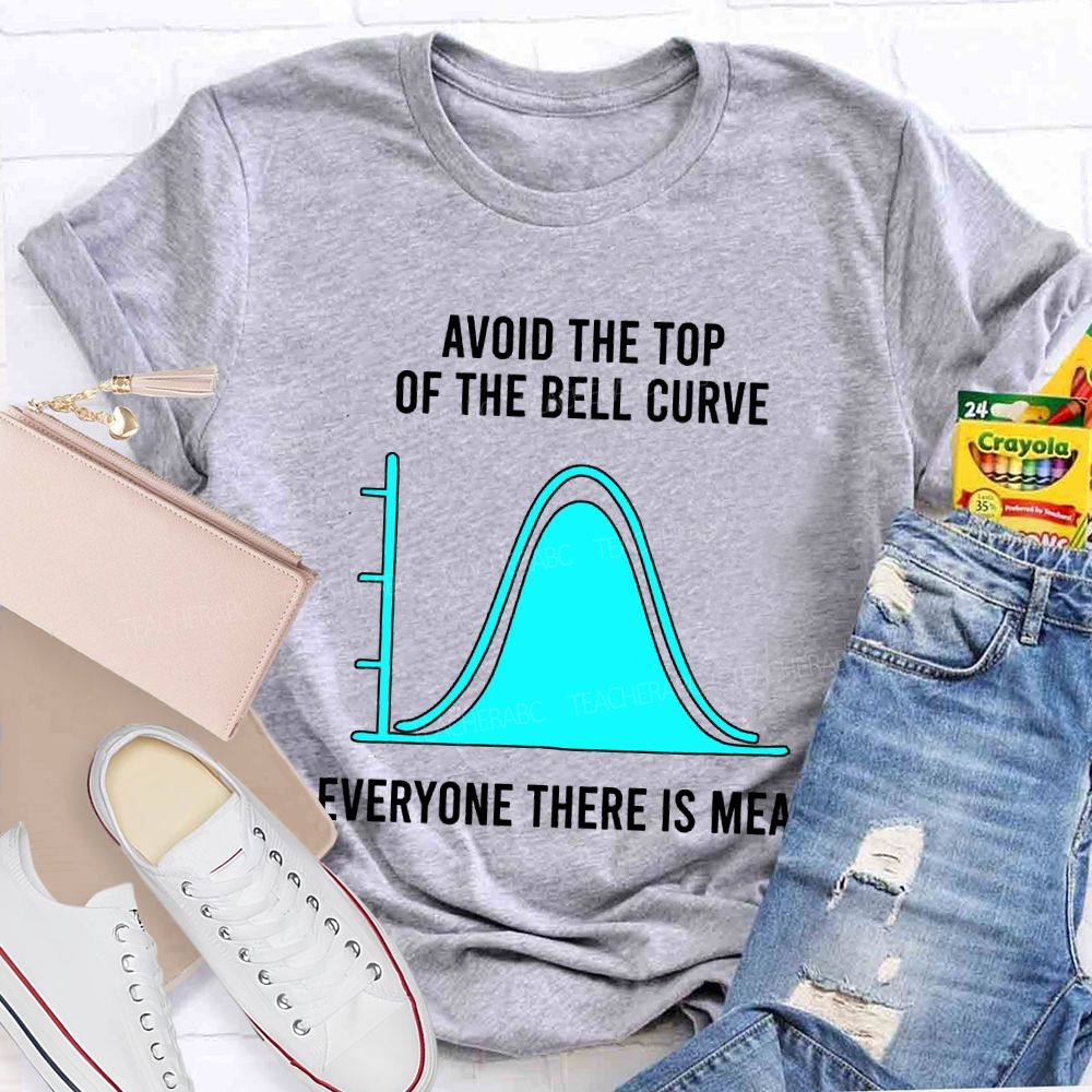 Avoid The Top Of The Bell Curve Everyone There Is Mean Math Teacher T-shirt