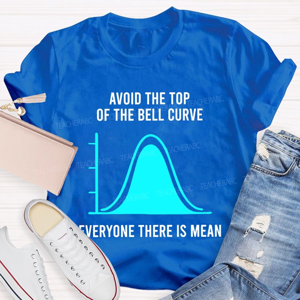 Avoid The Top Of The Bell Curve Everyone There Is Mean Math Teacher T-shirt