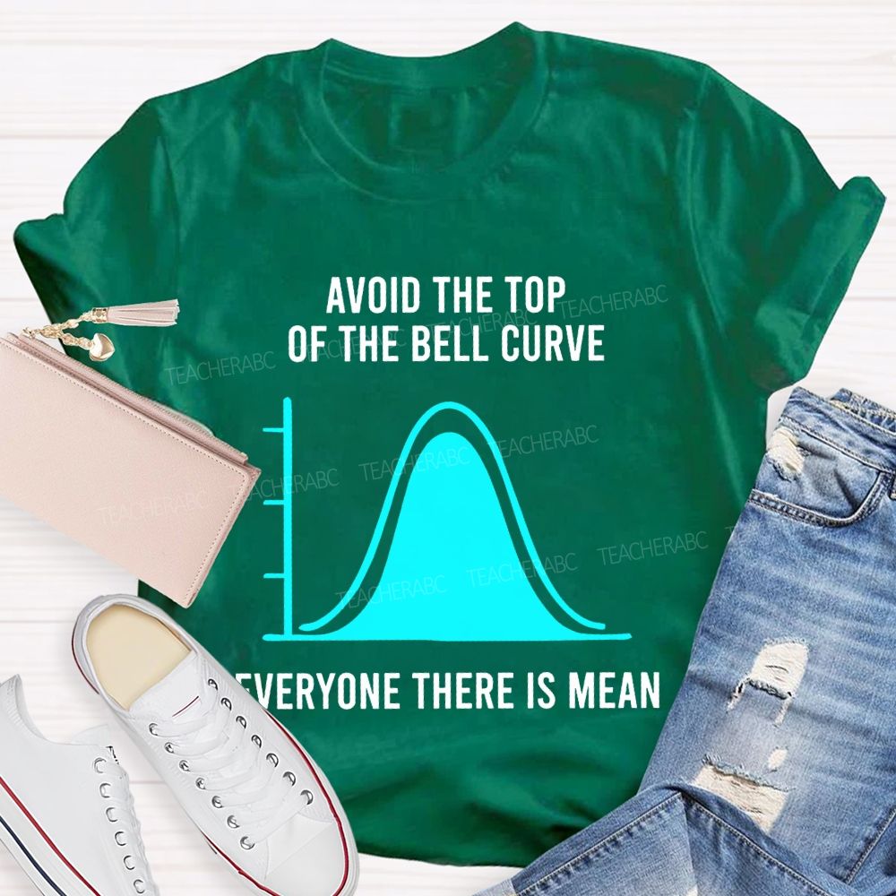 Avoid The Top Of The Bell Curve Everyone There Is Mean Math Teacher T-shirt