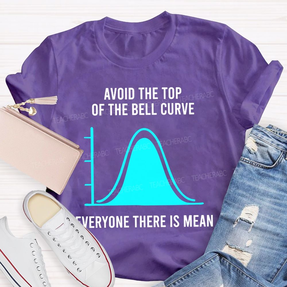Avoid The Top Of The Bell Curve Everyone There Is Mean Math Teacher T-shirt