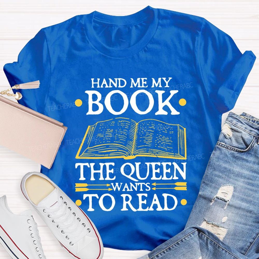 Hand Me My Book The Queen Wants To Read Teacher T-shirt