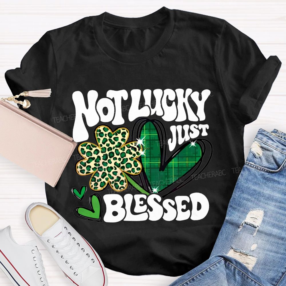 Not Lucky Just Blessed Four-Leaf Clover And Heart Teacher T-shirt