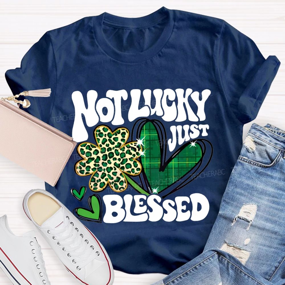 Not Lucky Just Blessed Four-Leaf Clover And Heart Teacher T-shirt