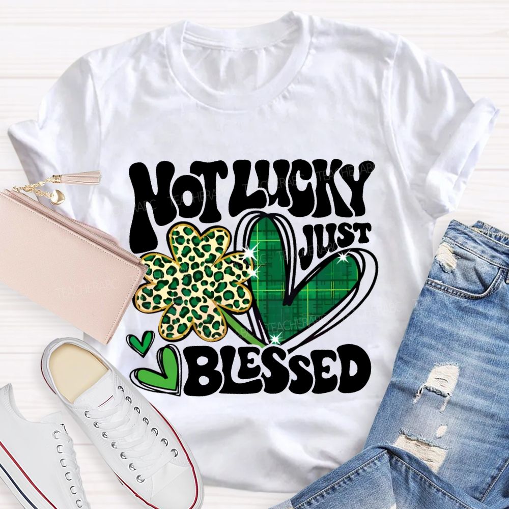 Not Lucky Just Blessed Four-Leaf Clover And Heart Teacher T-shirt