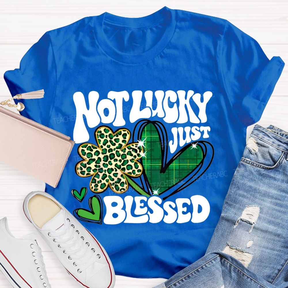 Not Lucky Just Blessed Four-Leaf Clover And Heart Teacher T-shirt