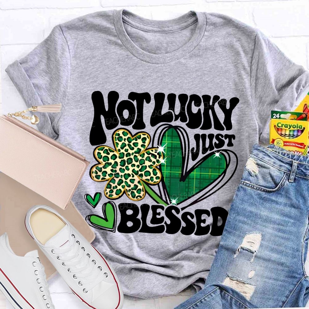 Not Lucky Just Blessed Four-Leaf Clover And Heart Teacher T-shirt