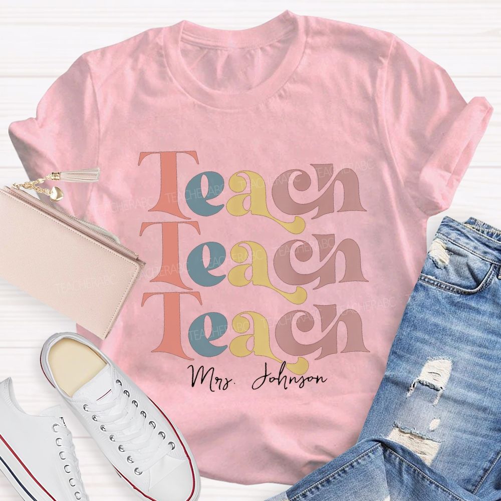 Personalized Name Teach Colored Fonts Teacher T-shirt