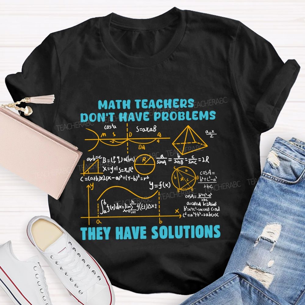 Math Teachers Don'T Have Problems They Have Solutions Math Teacher T-Shirt