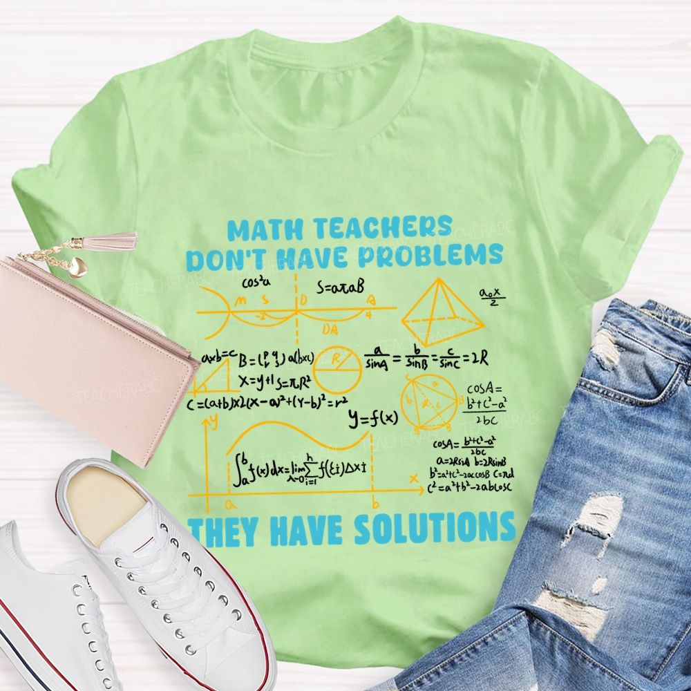 Math Teachers Don'T Have Problems They Have Solutions Math Teacher T-Shirt