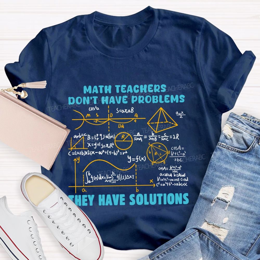 Math Teachers Don'T Have Problems They Have Solutions Math Teacher T-Shirt