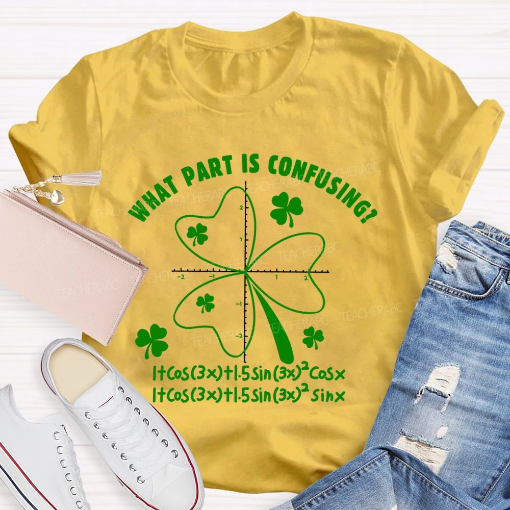 What Part Is Confusing Saint Patrick's Day Math Teacher T-shirt