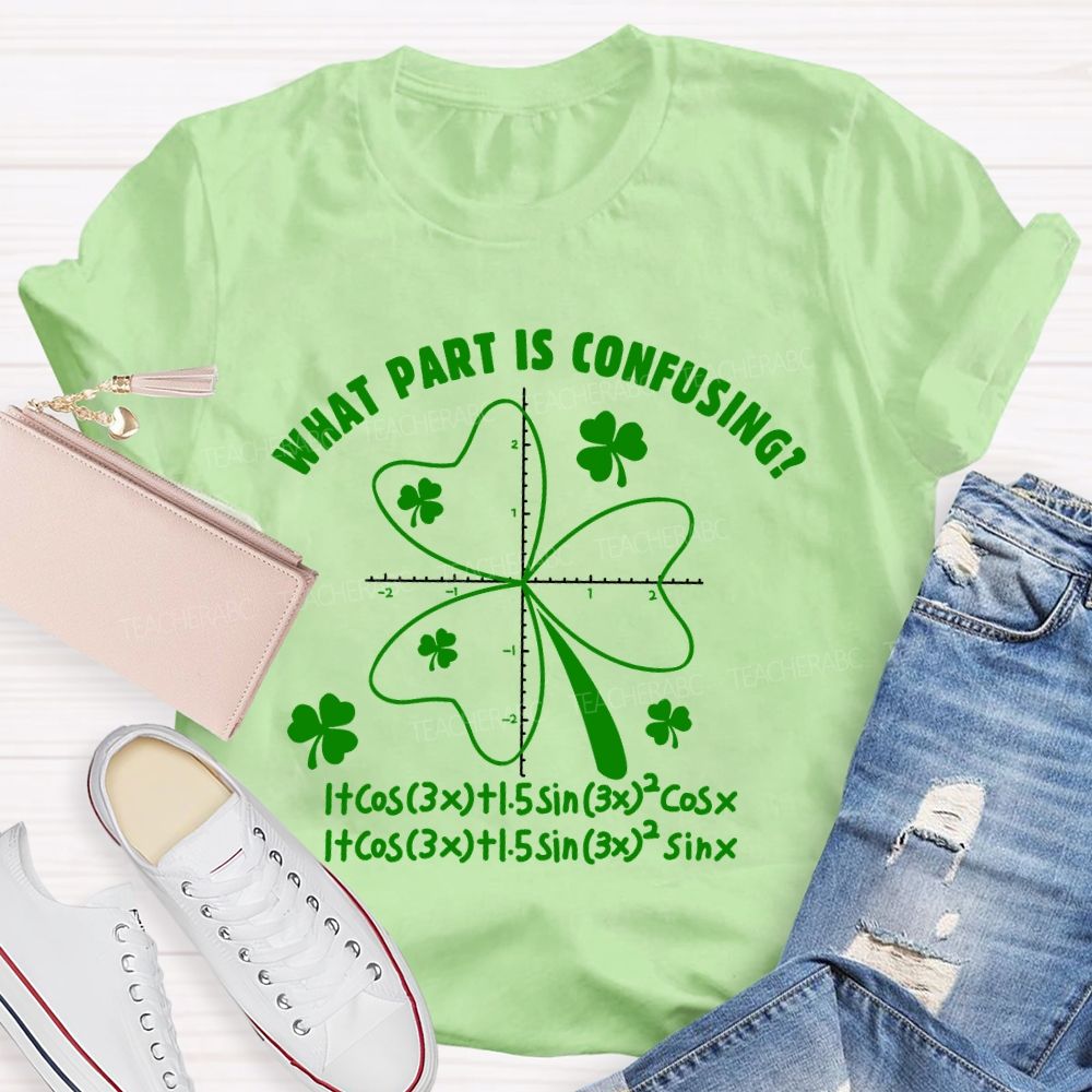 What Part Is Confusing Saint Patrick's Day Math Teacher T-shirt