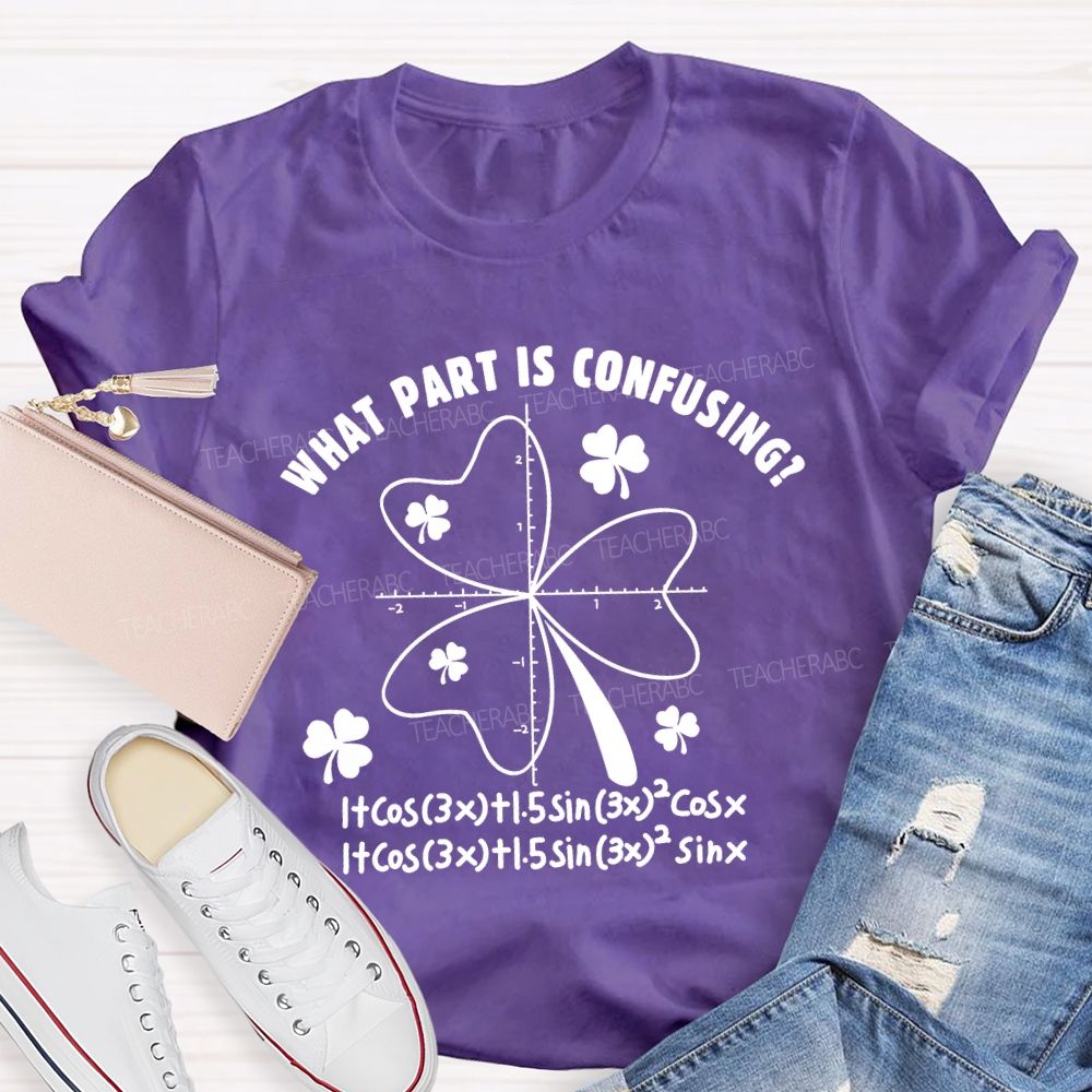 What Part Is Confusing Saint Patrick's Day Math Teacher T-shirt