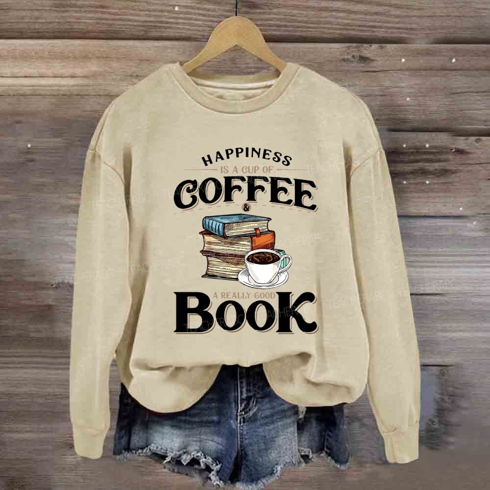 Happiness Is A Cup Of Coffee A Really Good Book Teacher Sweatshirt