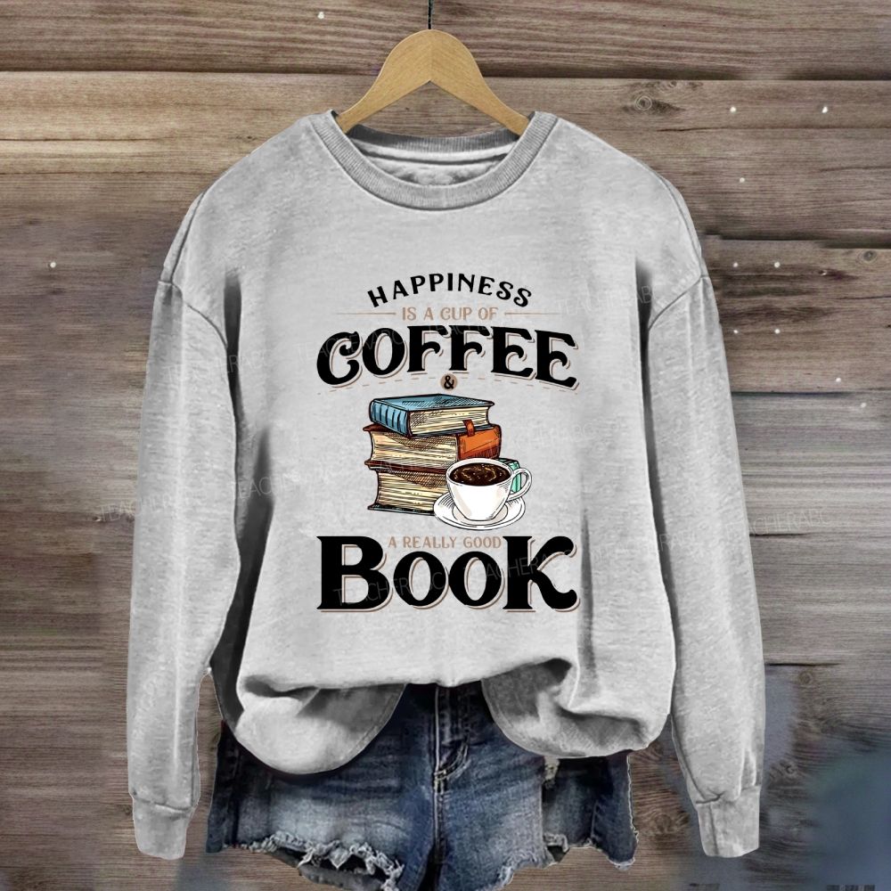 Happiness Is A Cup Of Coffee A Really Good Book Teacher Sweatshirt