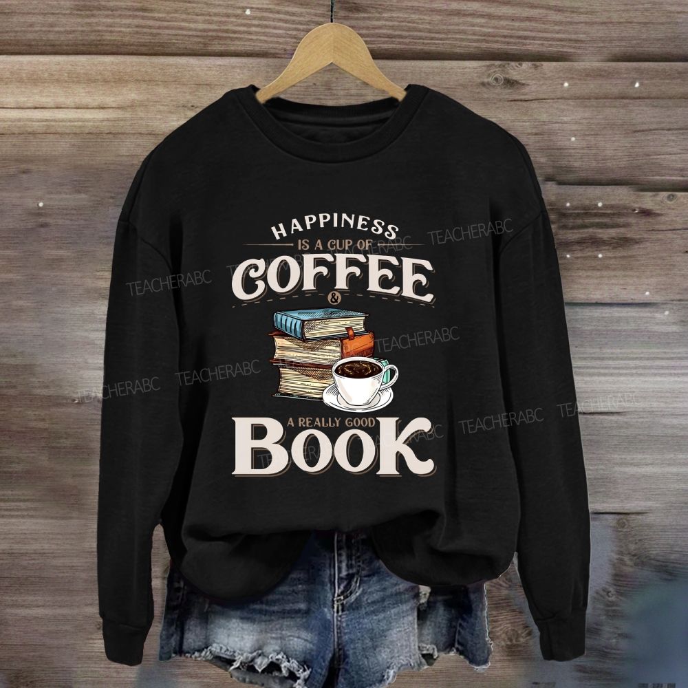 Happiness Is A Cup Of Coffee A Really Good Book Teacher Sweatshirt