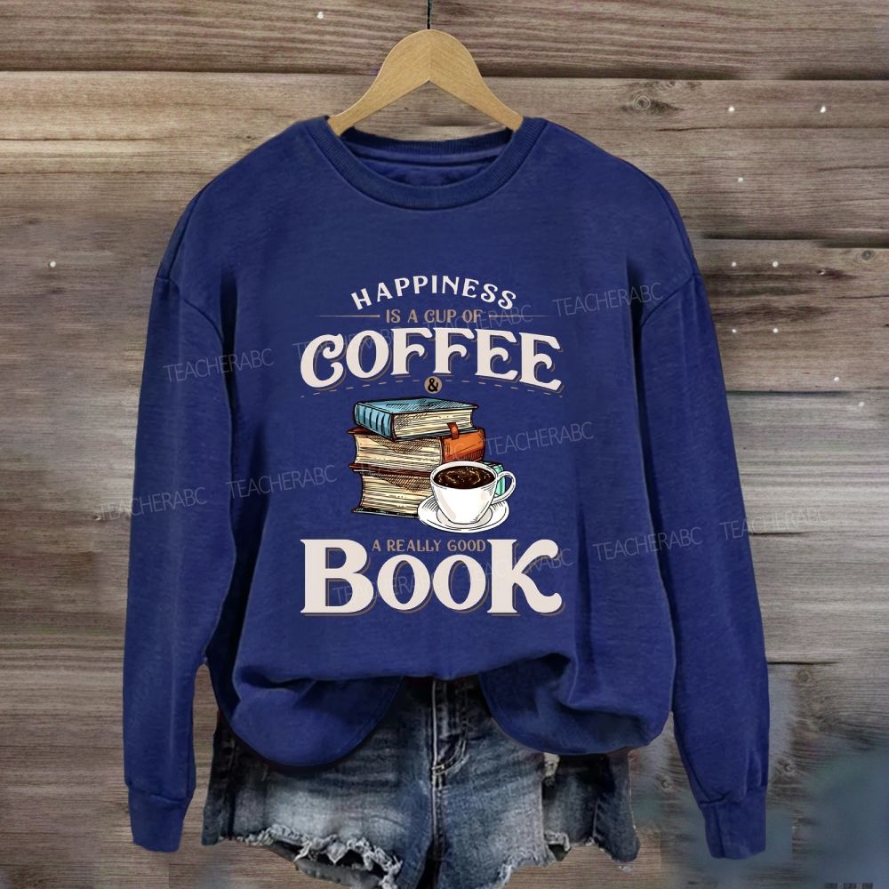 Happiness Is A Cup Of Coffee A Really Good Book Teacher Sweatshirt