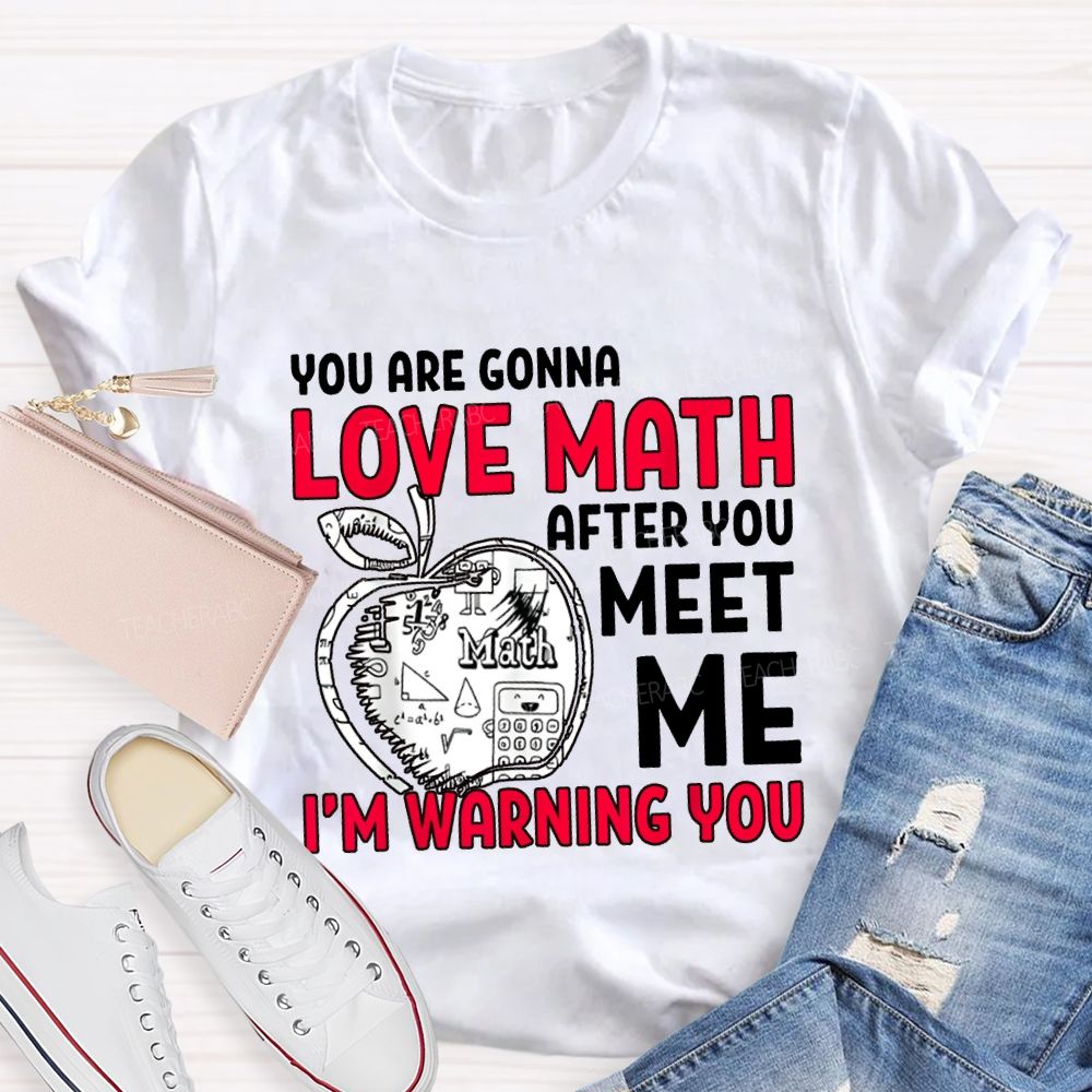 We Are Gonna Love Math After You Meet Me I'M Warning You Teacher T-shirt