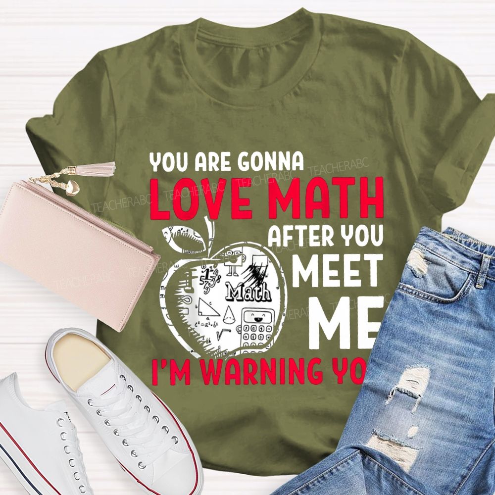 We Are Gonna Love Math After You Meet Me I'M Warning You Teacher T-shirt