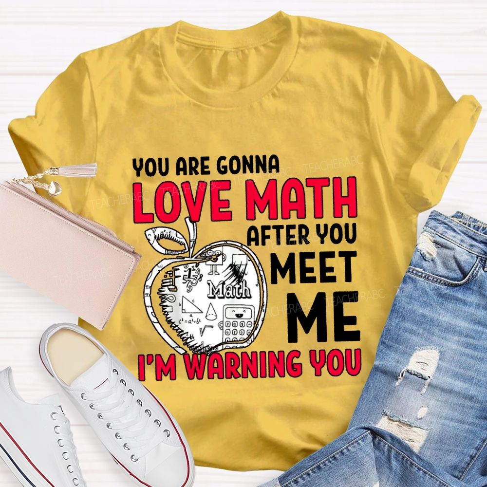 We Are Gonna Love Math After You Meet Me I'M Warning You Teacher T-shirt