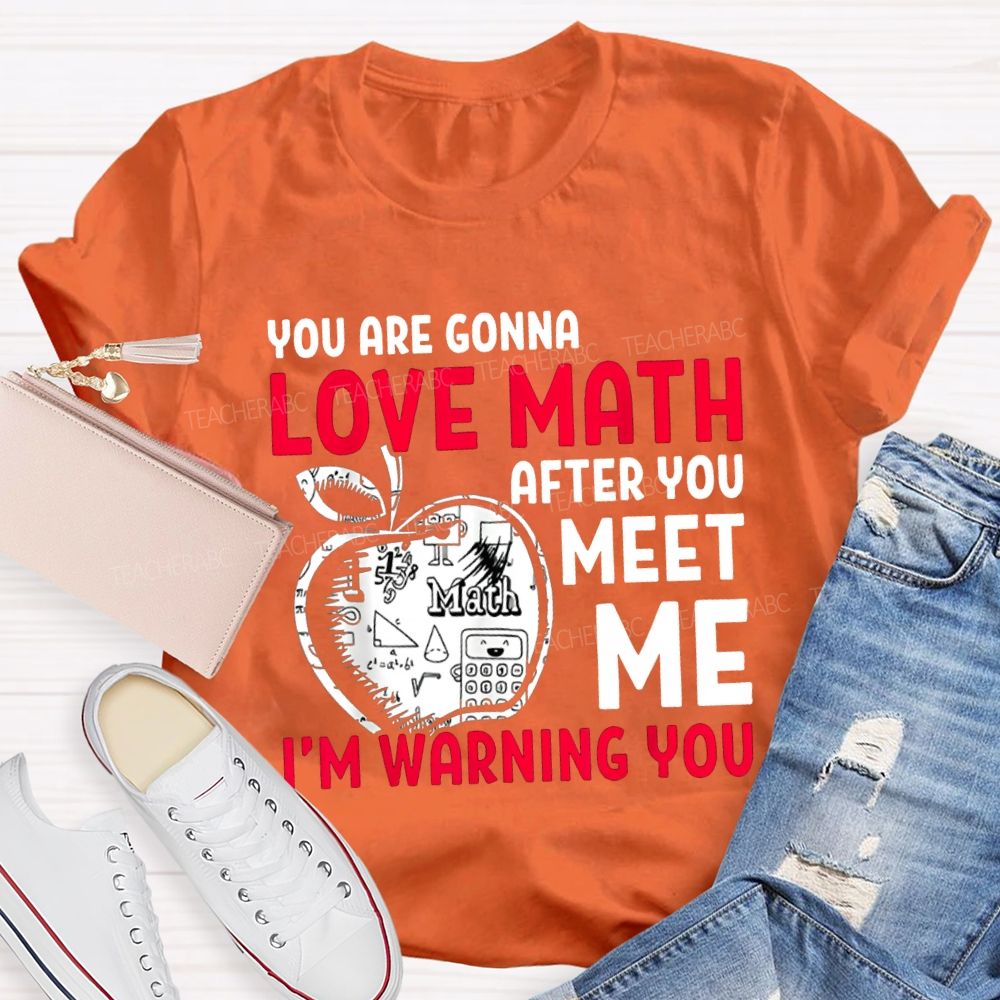 We Are Gonna Love Math After You Meet Me I'M Warning You Teacher T-shirt