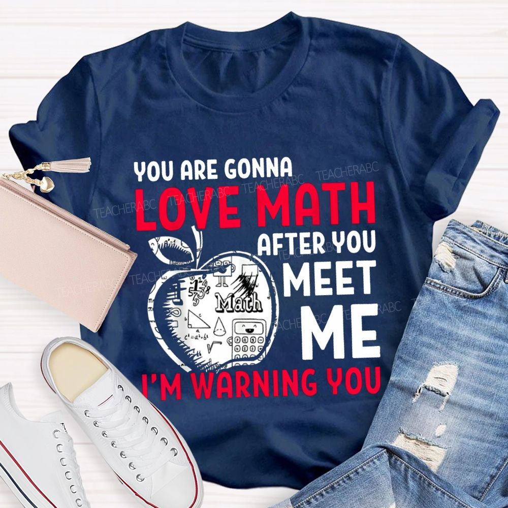 We Are Gonna Love Math After You Meet Me I'M Warning You Teacher T-shirt