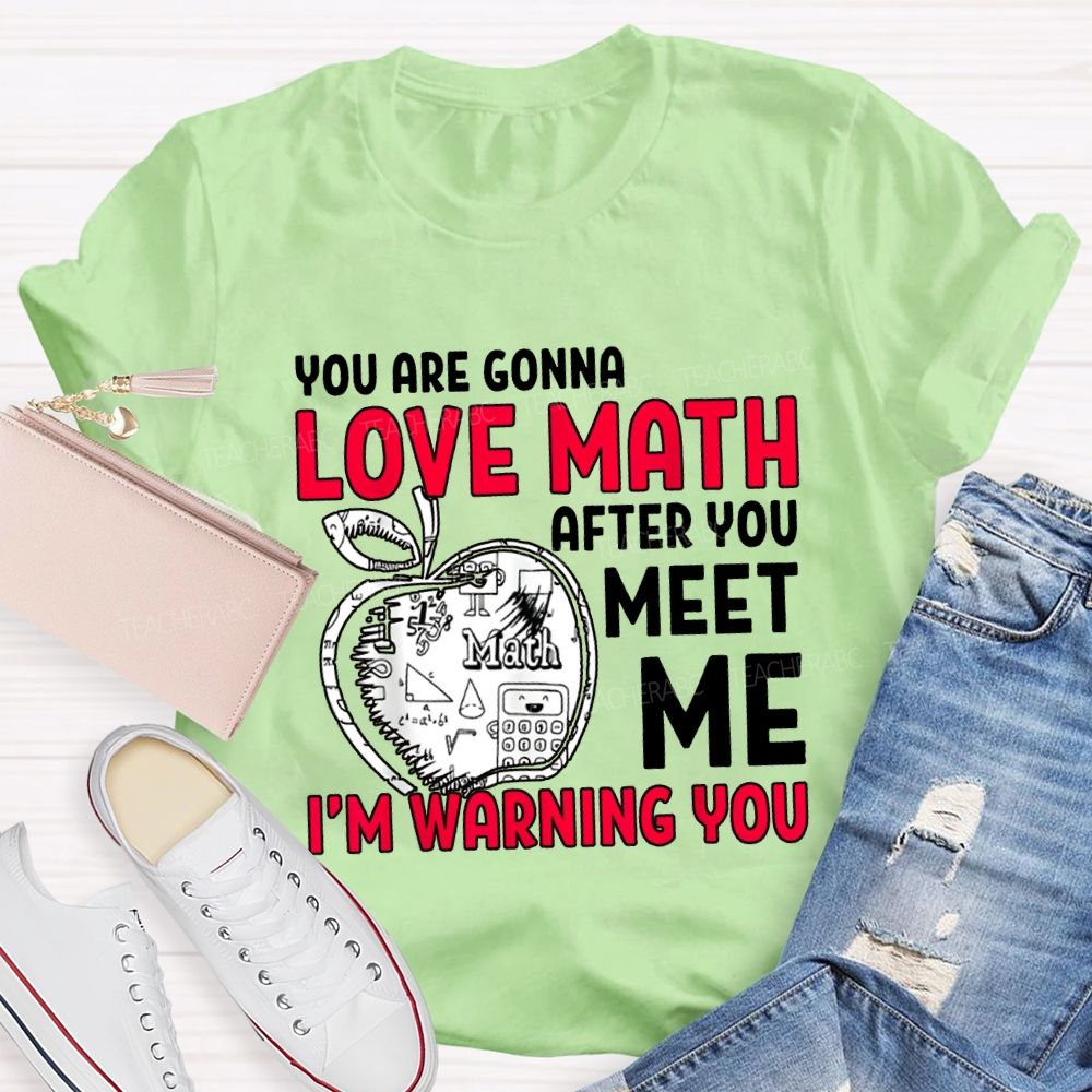 We Are Gonna Love Math After You Meet Me I'M Warning You Teacher T-shirt