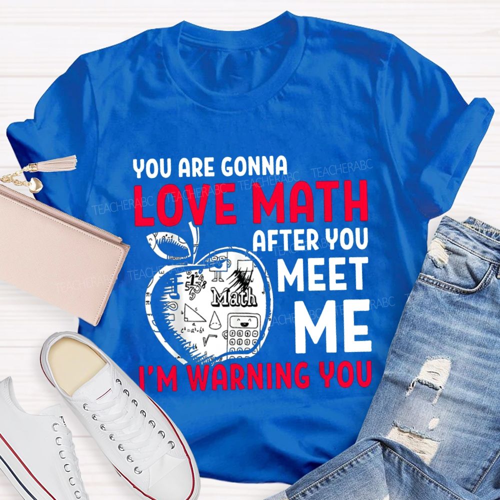 We Are Gonna Love Math After You Meet Me I'M Warning You Teacher T-shirt