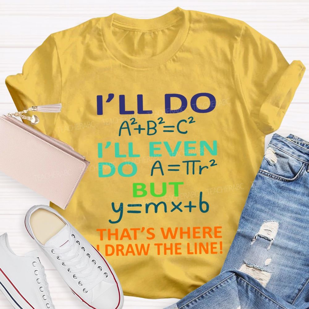 I'Ll Do I'Ll Even Do But That'S Where I Draw The Line Math Teacher T-shirt