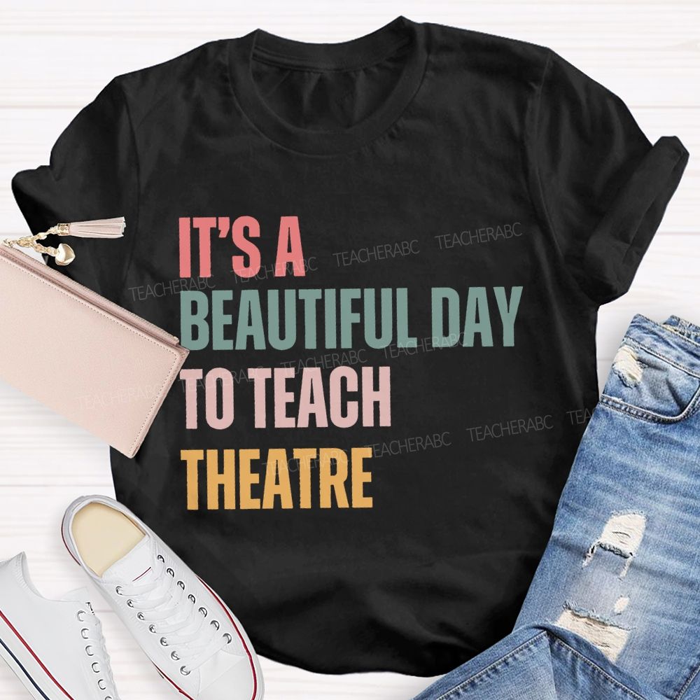 It'S Beautiful Day To Teach Theatre Music Teacher T-shirt