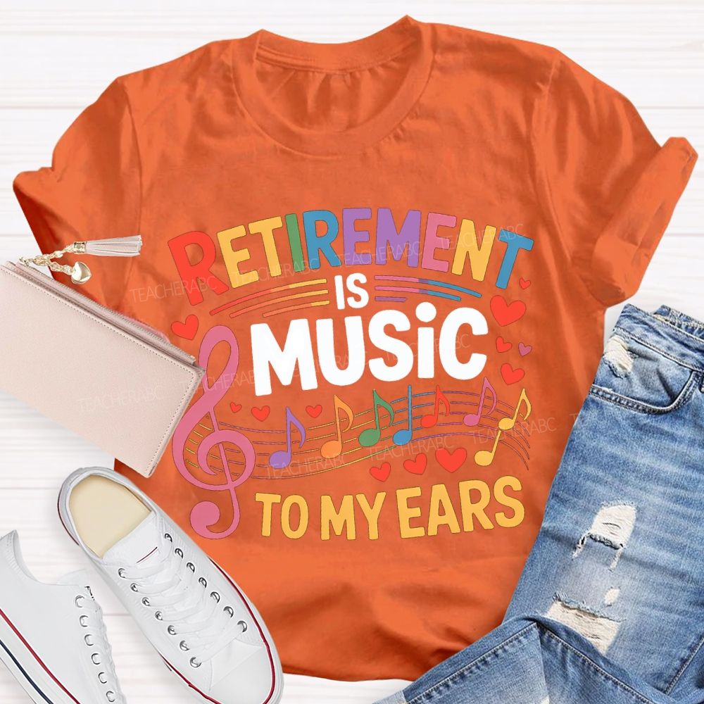 Retirement Is Music To My Ears Music Teacher T-shirt