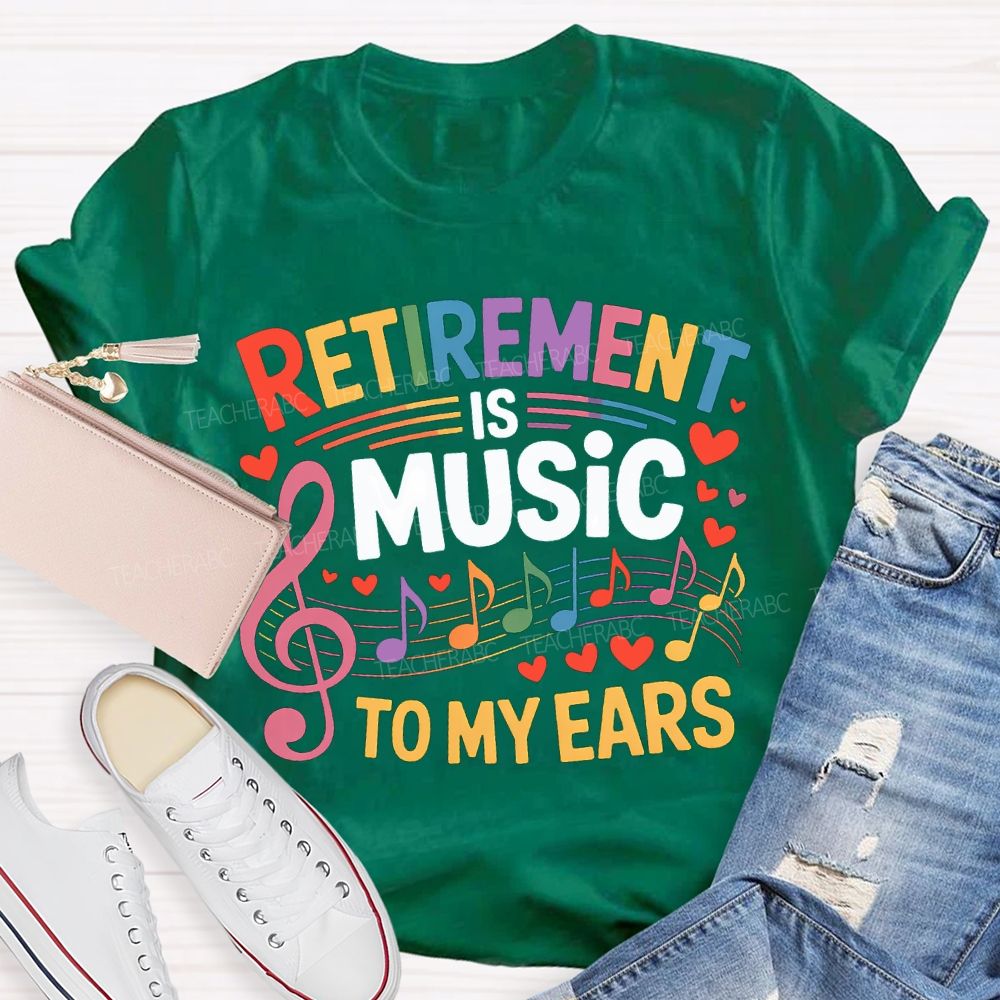 Retirement Is Music To My Ears Music Teacher T-shirt