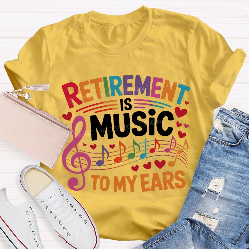 Retirement Is Music To My Ears Music Teacher T-shirt