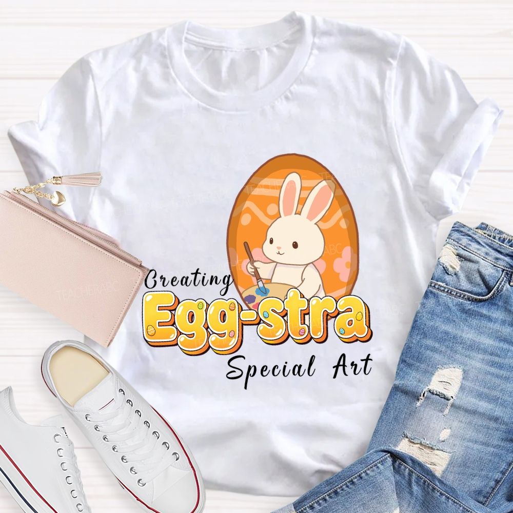 Creating Egg-stra Special Art Teacher T-shirt